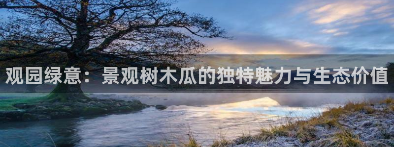 注册新宝gg：观园绿意：景观树木瓜的独特魅力与生态价值